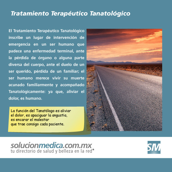 Tratamiento Teraputico Tanatolgico La funcin del Tanatlogo es aliviar el dolor, es apaciguar la angustia, es encarar el malestar que trae consigo cada paciente | www.solucionmedica.com.mx. Tu directorio de salud y belleza en la red Mxico