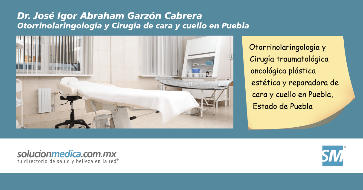 Otorrinolaringologa y Ciruga traumatolgica oncolgica plstica esttica y reparadora de cara y cuello en Puebla