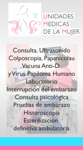 UNIDADES MEDICAS DE LA MUJER: Consulta, Ultrasonido, Colposcopia, Papanicolau, Vacuna Anti-D y Virus Papiloma Humano, Laboratorio, Interrupci�n del embarazo, Consulta psicol�gica, Pruebas de embarazo, Histeroscop�a, Esterilizaci�n definitiva ambulatoria en el DF